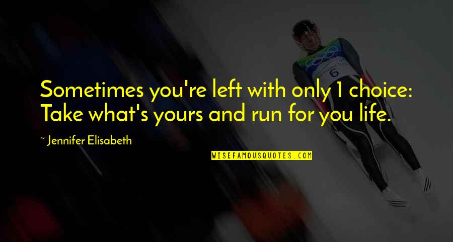 Run You Over Quotes By Jennifer Elisabeth: Sometimes you're left with only 1 choice: Take