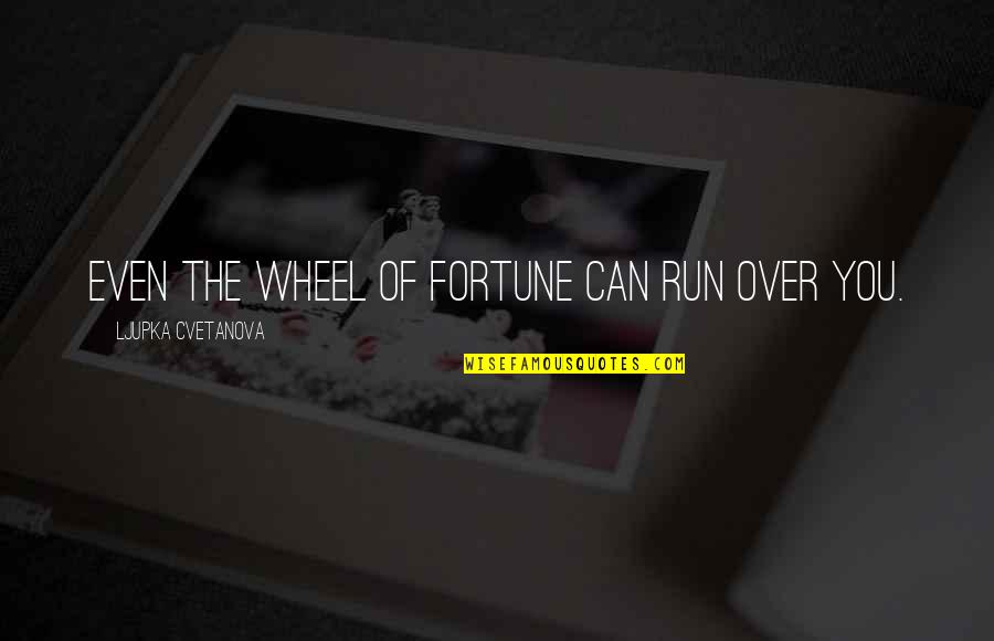 Run You Over Quotes By Ljupka Cvetanova: Even the wheel of fortune can run over