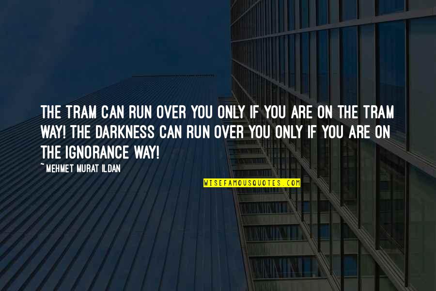 Run You Over Quotes By Mehmet Murat Ildan: The tram can run over you only if