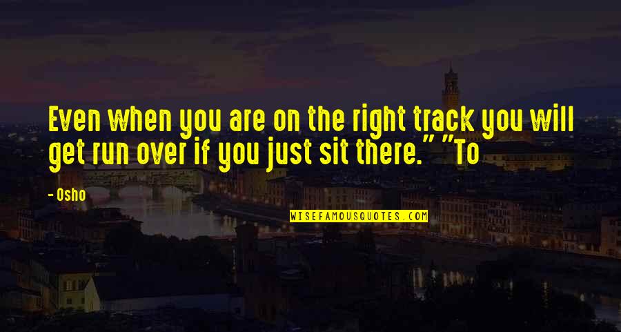 Run You Over Quotes By Osho: Even when you are on the right track