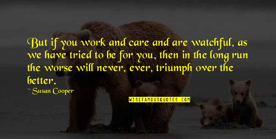 Run You Over Quotes By Susan Cooper: But if you work and care and are