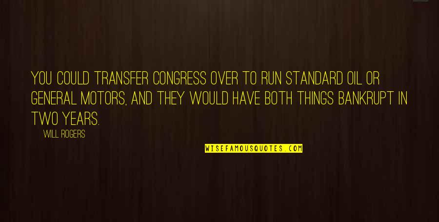 Run You Over Quotes By Will Rogers: You could transfer Congress over to run Standard