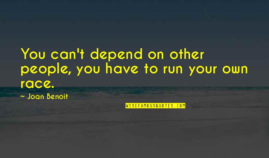 Run Your Own Race Quotes By Joan Benoit: You can't depend on other people, you have