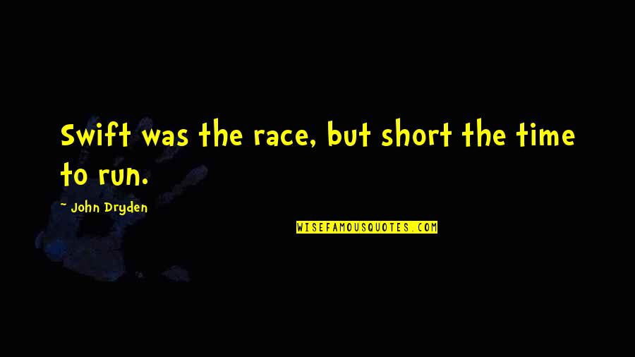 Run Your Own Race Quotes By John Dryden: Swift was the race, but short the time