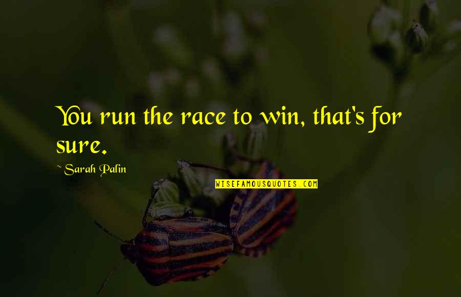 Run Your Own Race Quotes By Sarah Palin: You run the race to win, that's for