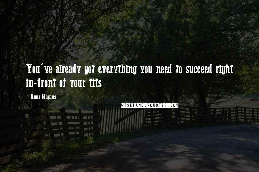 Runa Magnus quotes: You've already got everything you need to succeed right in-front of your tits
