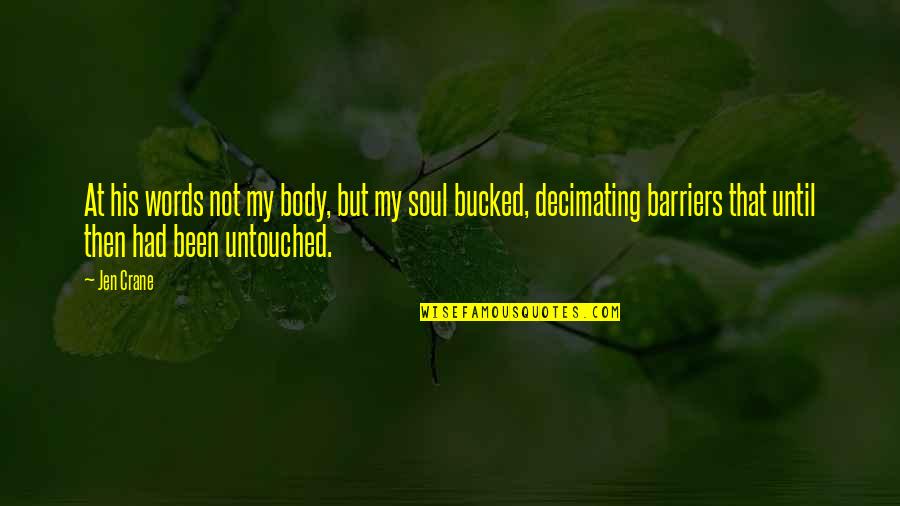 Runabouts Quotes By Jen Crane: At his words not my body, but my