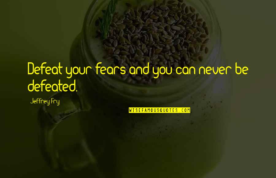 Runako Magee Quotes By Jeffrey Fry: Defeat your fears and you can never be