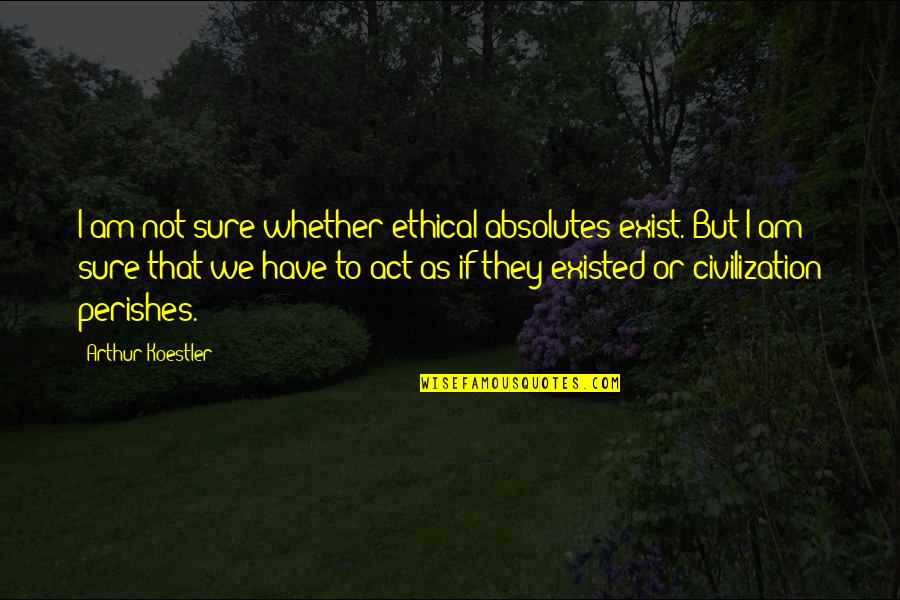 Runaway Bride Eggs Quotes By Arthur Koestler: I am not sure whether ethical absolutes exist.