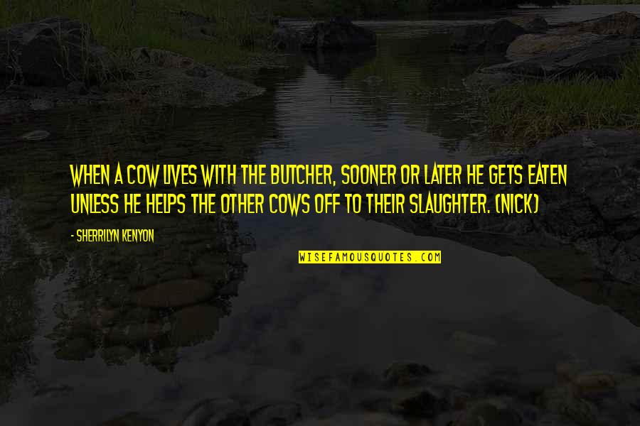 Runaway Bride Eggs Quotes By Sherrilyn Kenyon: When a cow lives with the butcher, sooner