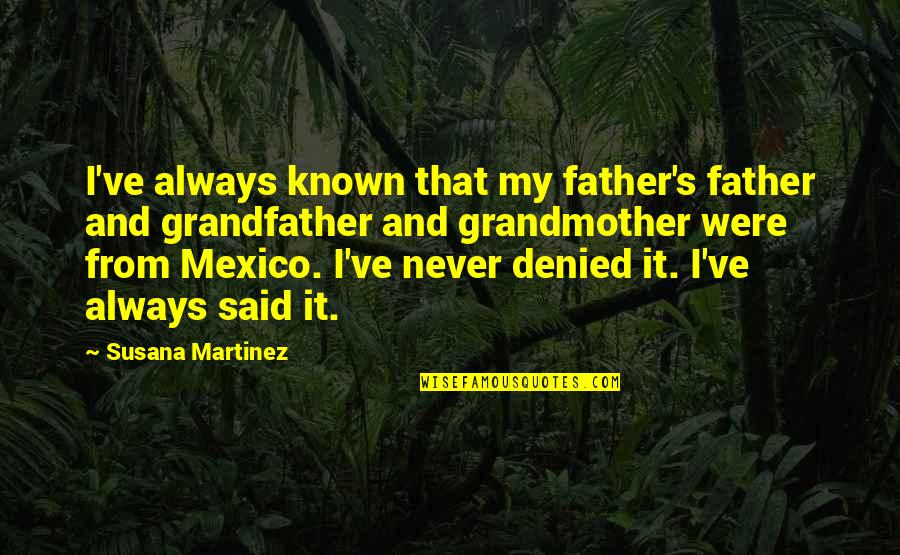 Runaway Bride Funny Quotes By Susana Martinez: I've always known that my father's father and Runaway Bride Funny Quotes By Susana Martinez: I've always known that my father's father and