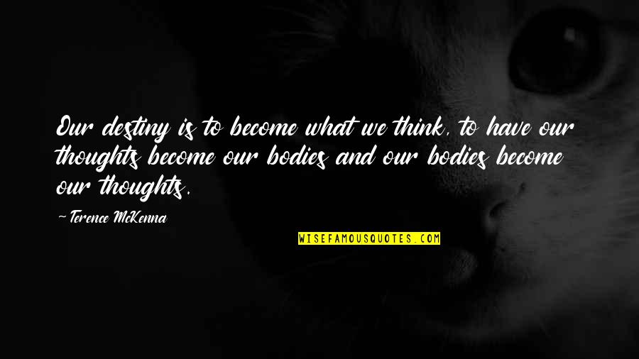 Runaway Dad Quotes By Terence McKenna: Our destiny is to become what we think,