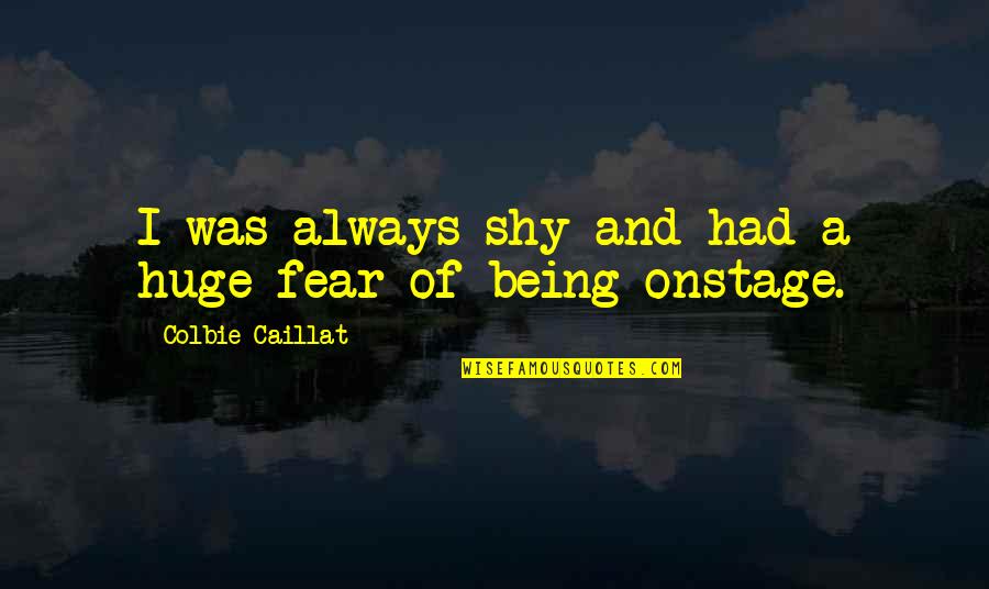Runaway Guys Quotes By Colbie Caillat: I was always shy and had a huge Runaway Guys Quotes By Colbie Caillat: I was always shy and had a huge