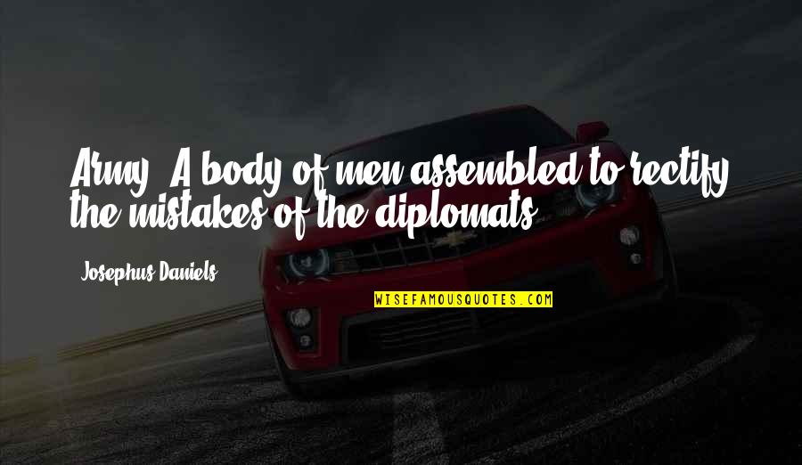 Runaway Guys Quotes By Josephus Daniels: Army: A body of men assembled to rectify Runaway Guys Quotes By Josephus Daniels: Army: A body of men assembled to rectify