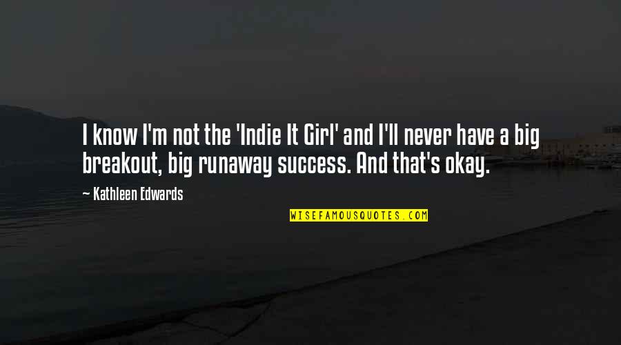 Runaway Quotes By Kathleen Edwards: I know I'm not the 'Indie It Girl'