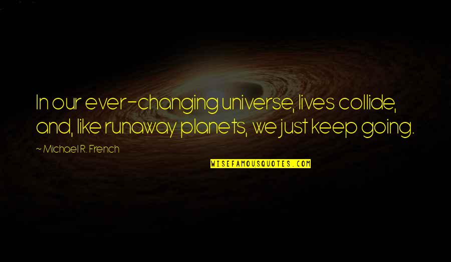 Runaway Quotes By Michael R. French: In our ever-changing universe, lives collide, and, like
