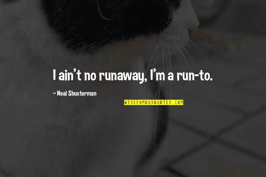 Runaway Quotes By Neal Shusterman: I ain't no runaway, I'm a run-to.
