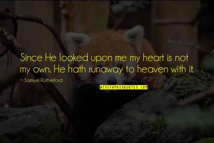 Runaway Quotes By Samuel Rutherford: Since He looked upon me my heart is