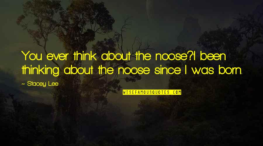 Runaway Quotes By Stacey Lee: You ever think about the noose?''I been thinking
