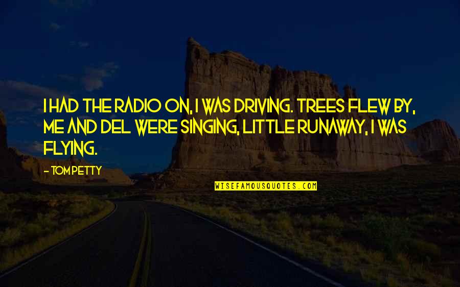 Runaway Quotes By Tom Petty: I had the radio on, I was driving.