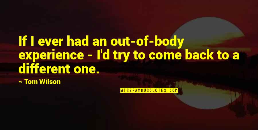 Runaway Scrape Quotes By Tom Wilson: If I ever had an out-of-body experience -