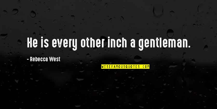 Runaway Twin Quotes By Rebecca West: He is every other inch a gentleman. Runaway Twin Quotes By Rebecca West: He is every other inch a gentleman.