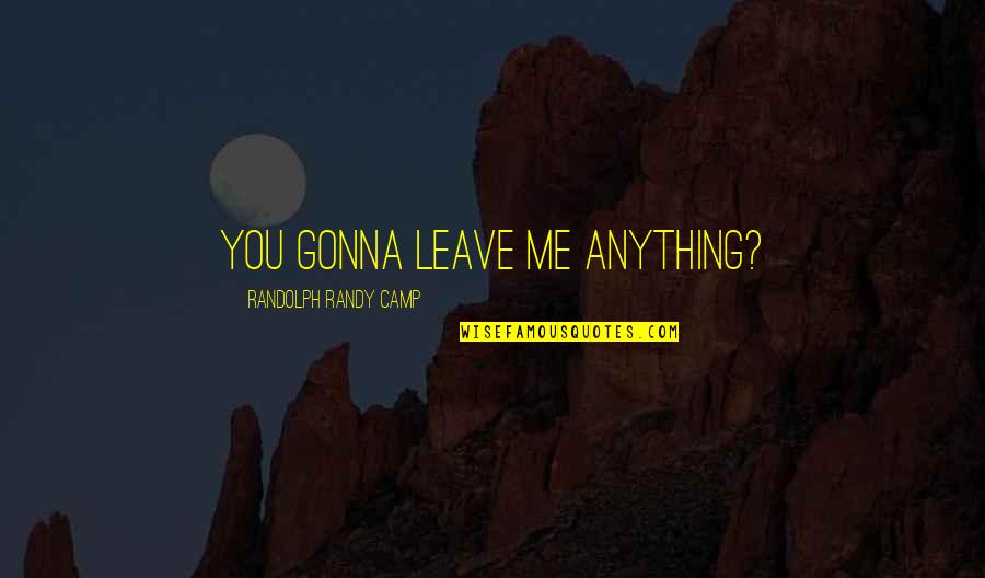 Runaways Quotes By Randolph Randy Camp: You gonna leave me anything?