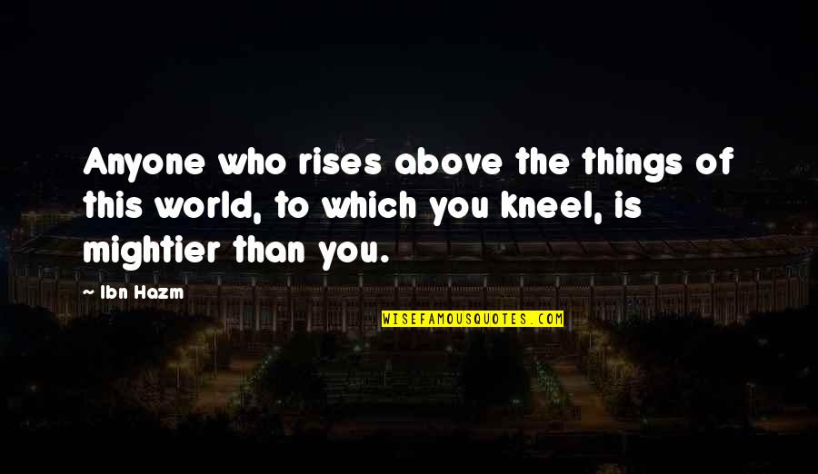 Runayaw Quotes By Ibn Hazm: Anyone who rises above the things of this Runayaw Quotes By Ibn Hazm: Anyone who rises above the things of this