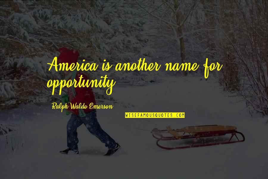 Runayaw Quotes By Ralph Waldo Emerson: America is another name for opportunity. Runayaw Quotes By Ralph Waldo Emerson: America is another name for opportunity.