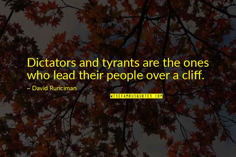 Runciman David Quotes By David Runciman: Dictators and tyrants are the ones who lead