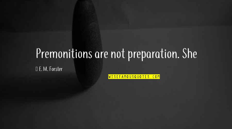 Runde Platteville Quotes By E. M. Forster: Premonitions are not preparation. She Runde Platteville Quotes By E. M. Forster: Premonitions are not preparation. She