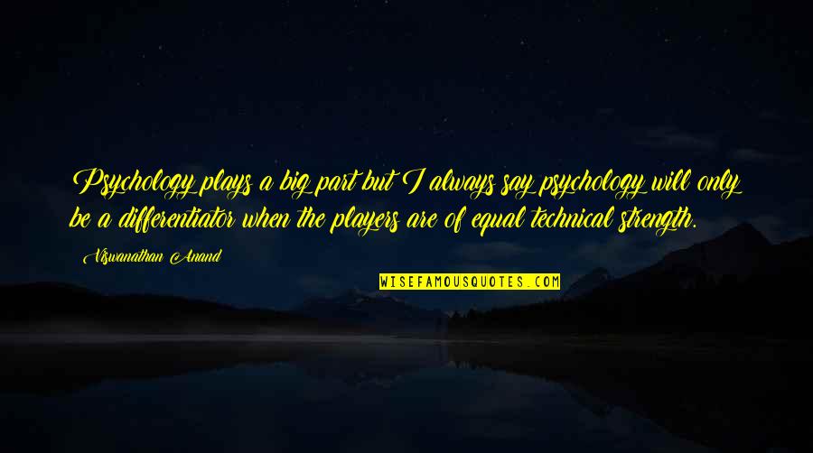 Runde Platteville Quotes By Viswanathan Anand: Psychology plays a big part but I always Runde Platteville Quotes By Viswanathan Anand: Psychology plays a big part but I always