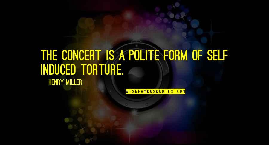 Rundfunksender Quotes By Henry Miller: The concert is a polite form of self Rundfunksender Quotes By Henry Miller: The concert is a polite form of self