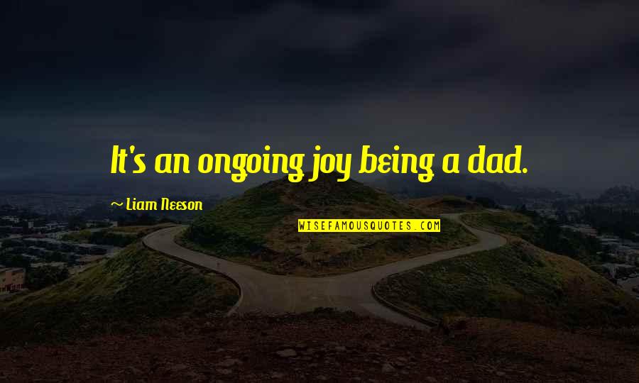 Rundles Scott Quotes By Liam Neeson: It's an ongoing joy being a dad. Rundles Scott Quotes By Liam Neeson: It's an ongoing joy being a dad.