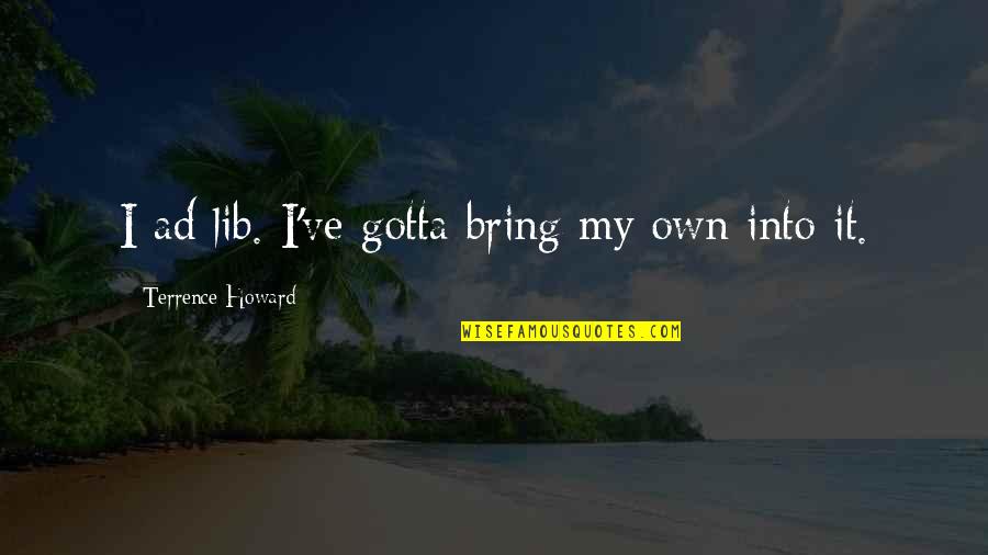 Rundquist Panda Quotes By Terrence Howard: I ad lib. I've gotta bring my own