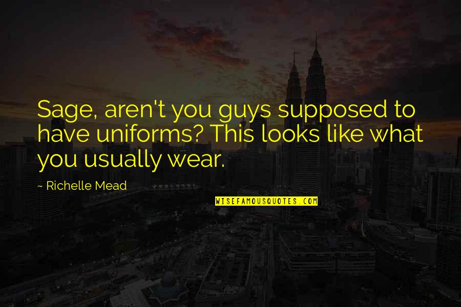 Rundt Bord Quotes By Richelle Mead: Sage, aren't you guys supposed to have uniforms? Rundt Bord Quotes By Richelle Mead: Sage, aren't you guys supposed to have uniforms?