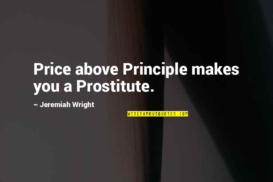 Rune Love Quotes By Jeremiah Wright: Price above Principle makes you a Prostitute.