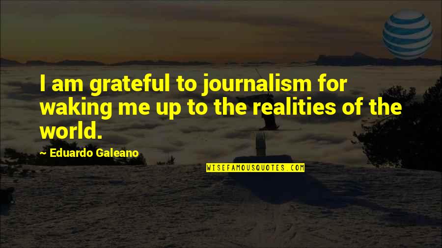 Rune Quotes By Eduardo Galeano: I am grateful to journalism for waking me