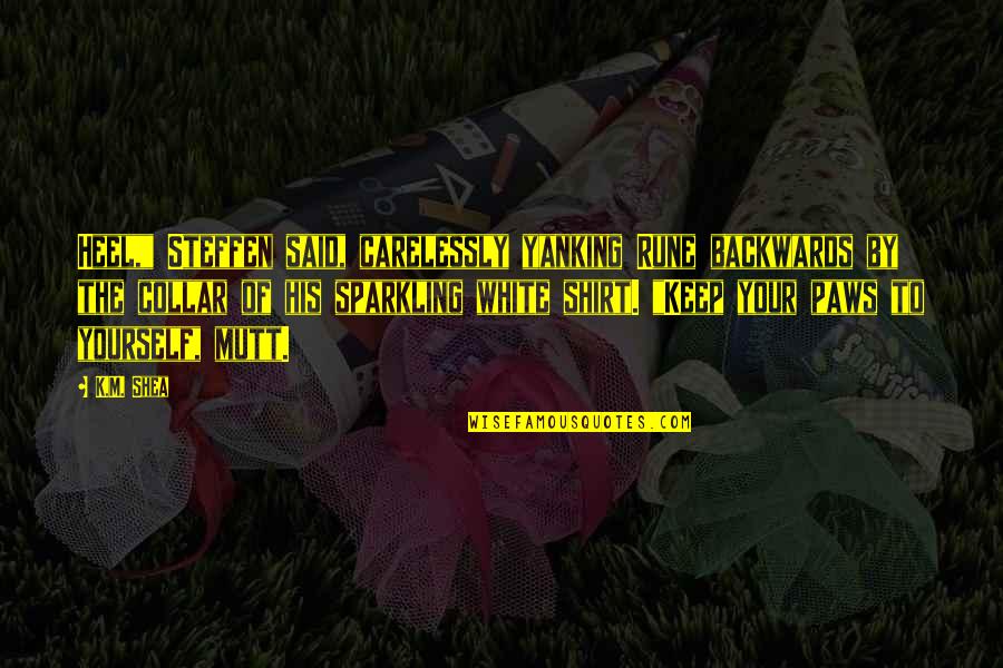 Rune Quotes By K.M. Shea: Heel," Steffen said, carelessly yanking Rune backwards by Rune Quotes By K.M. Shea: Heel," Steffen said, carelessly yanking Rune backwards by