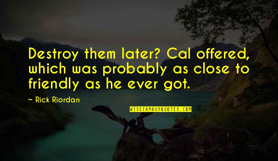 Rune Quotes By Rick Riordan: Destroy them later? Cal offered, which was probably Rune Quotes By Rick Riordan: Destroy them later? Cal offered, which was probably