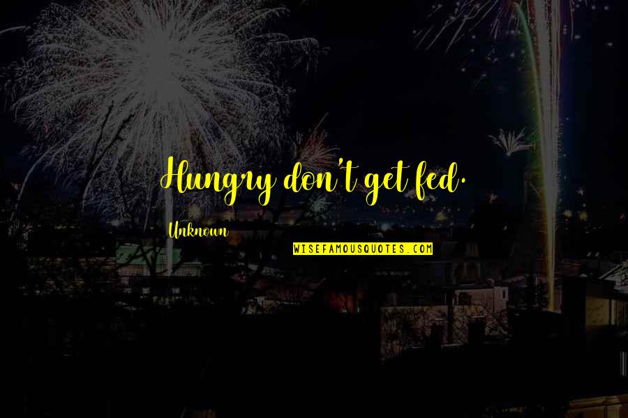 Runescape Yearbook Quotes By Unknown: Hungry don't get fed. Runescape Yearbook Quotes By Unknown: Hungry don't get fed.