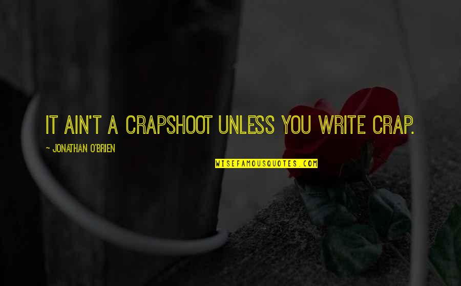 Runestones For Migraines Quotes By Jonathan O'Brien: It ain't a crapshoot unless you write crap. Runestones For Migraines Quotes By Jonathan O'Brien: It ain't a crapshoot unless you write crap.