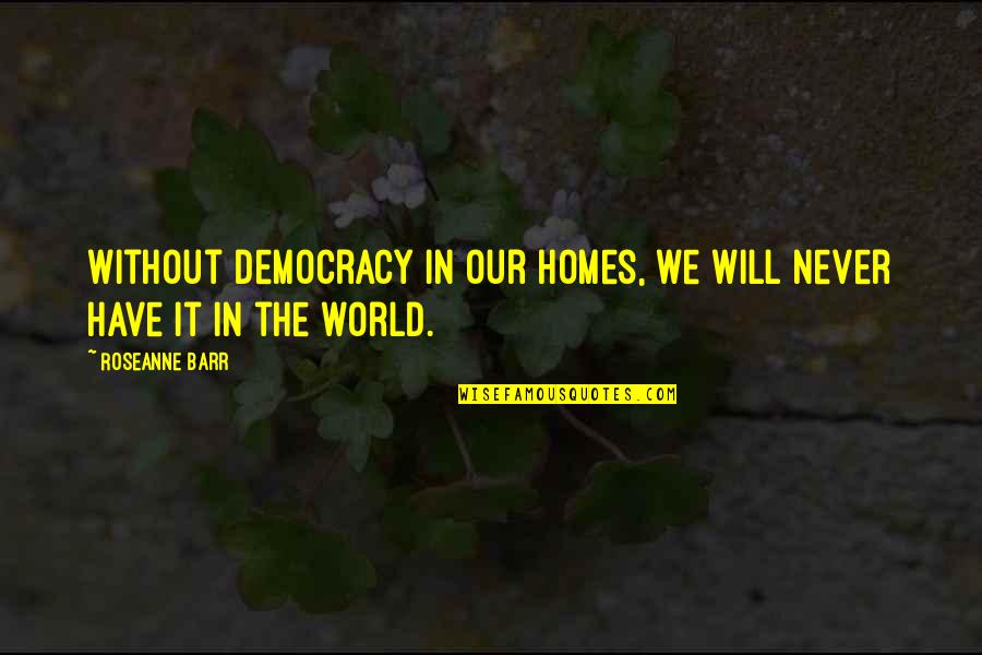 Runestones For Migraines Quotes By Roseanne Barr: Without democracy in our homes, we will never