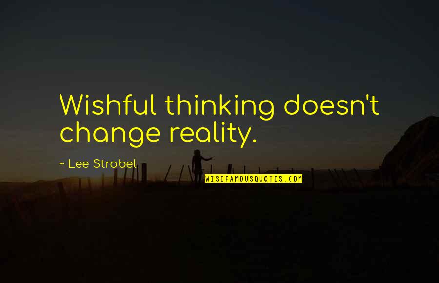 Runfola Reporters Quotes By Lee Strobel: Wishful thinking doesn't change reality. Runfola Reporters Quotes By Lee Strobel: Wishful thinking doesn't change reality.