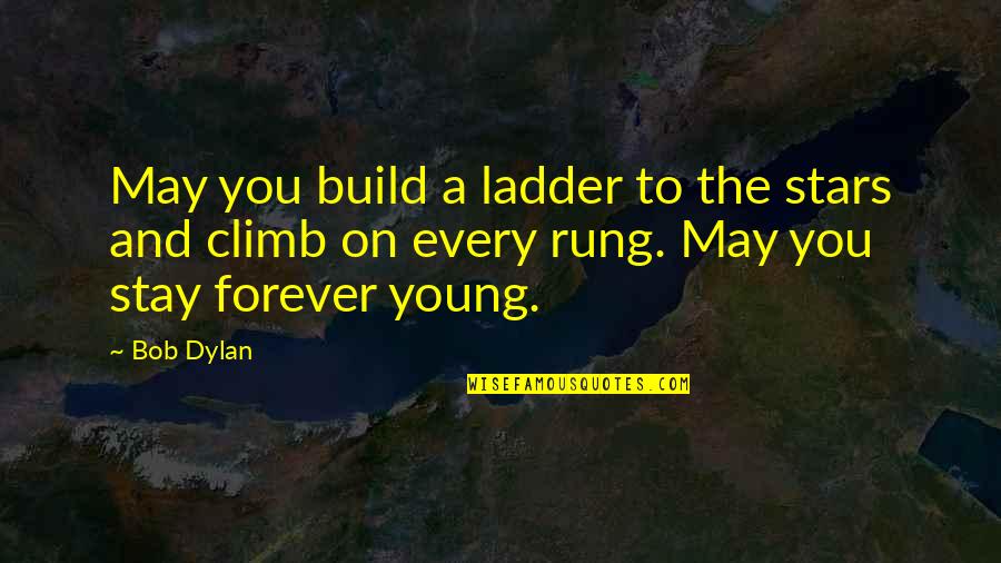 Rung Quotes By Bob Dylan: May you build a ladder to the stars Rung Quotes By Bob Dylan: May you build a ladder to the stars