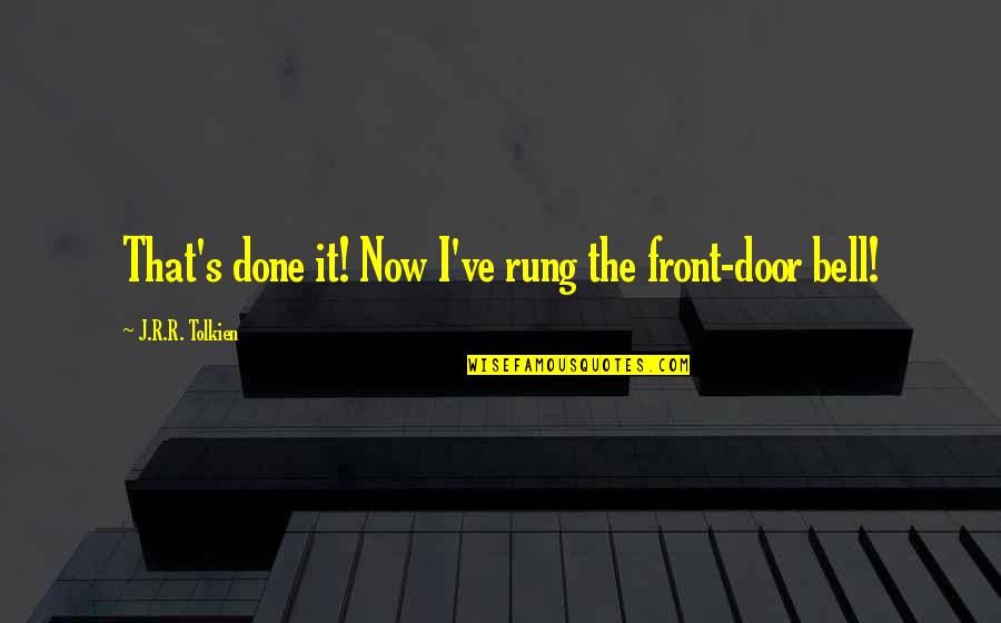 Rung Quotes By J.R.R. Tolkien: That's done it! Now I've rung the front-door Rung Quotes By J.R.R. Tolkien: That's done it! Now I've rung the front-door