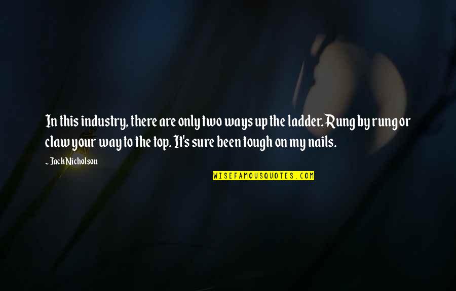 Rung Quotes By Jack Nicholson: In this industry, there are only two ways Rung Quotes By Jack Nicholson: In this industry, there are only two ways