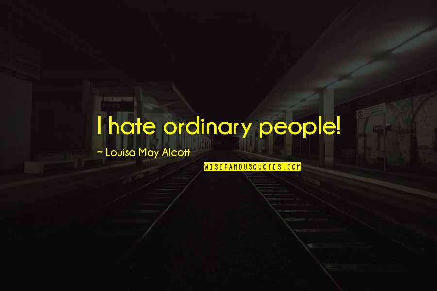 Rungus Quotes By Louisa May Alcott: I hate ordinary people! Rungus Quotes By Louisa May Alcott: I hate ordinary people!