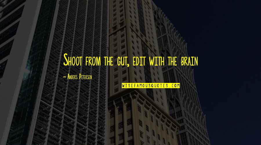 Runhopi Quotes By Anders Petersen: Shoot from the gut, edit with the brain Runhopi Quotes By Anders Petersen: Shoot from the gut, edit with the brain