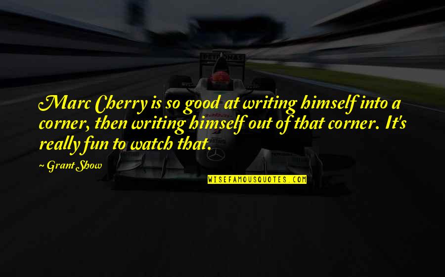 Runianka Quotes By Grant Show: Marc Cherry is so good at writing himself